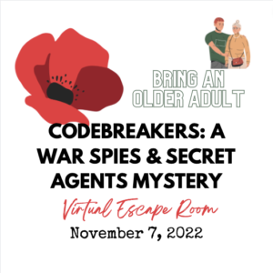 red poppy in the top left corner of the image and a pic of a cartoon older adult and young adult with 'bring an older adult'. Title: Codebreakers: A War spies & Secret agents mystery, virtual escape room, November 7, 2022